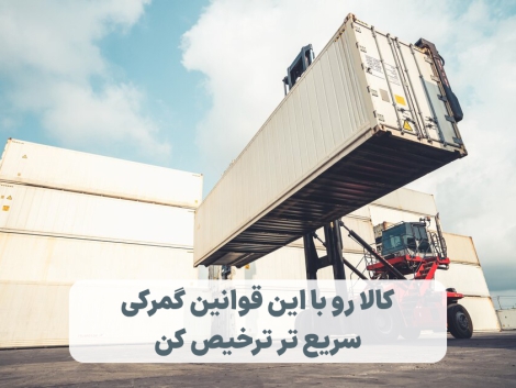 کالا رو با این قوانین گمرکی سریع تر ترخیص کن!