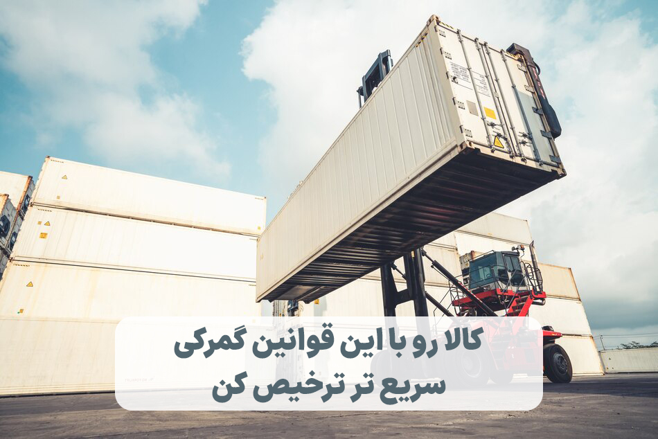 کالا رو با این قوانین گمرکی سریع تر ترخیص کن!